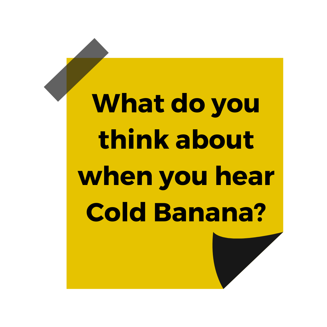 A yellow sticky note featuring the words 'What do you think about when you hear Cold Banana?'